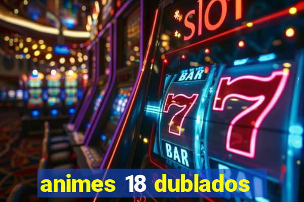 animes 18 dublados