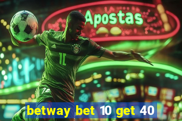 betway bet 10 get 40