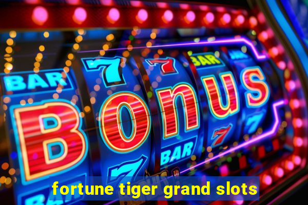 fortune tiger grand slots