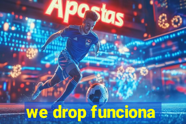 we drop funciona