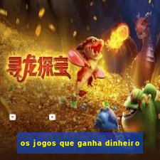 os jogos que ganha dinheiro