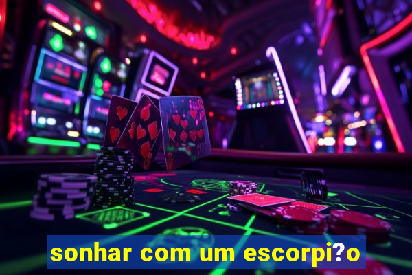 sonhar com um escorpi?o