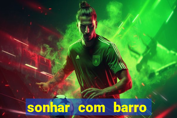 sonhar com barro no jogo do bicho