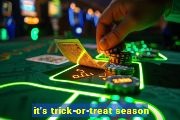 it's trick-or-treat season