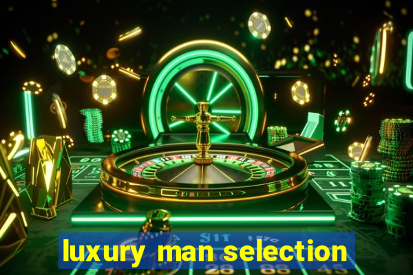 luxury man selection