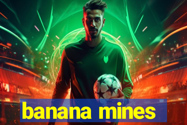 banana mines