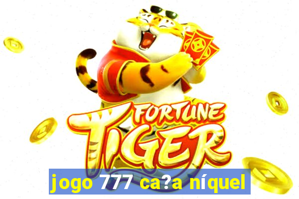 jogo 777 ca?a níquel