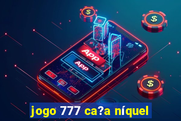 jogo 777 ca?a níquel