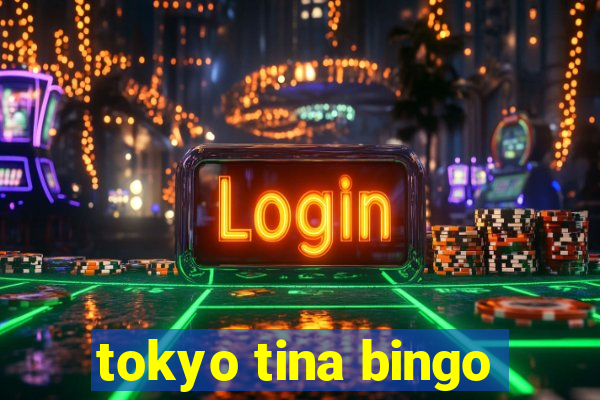 tokyo tina bingo