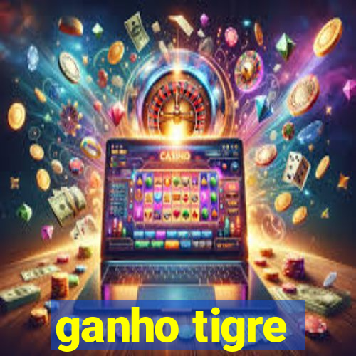 ganho tigre