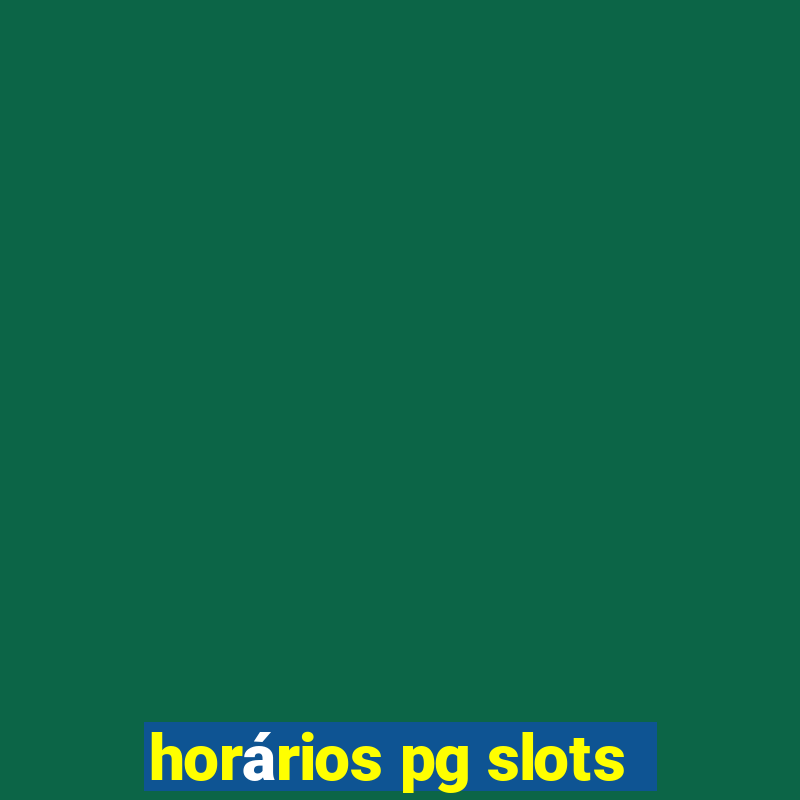 horários pg slots