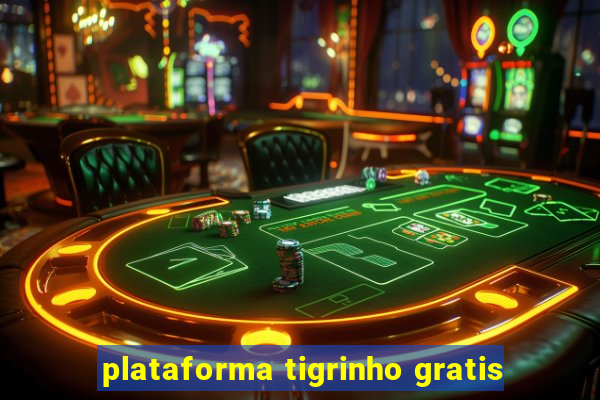 plataforma tigrinho gratis