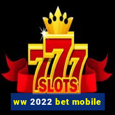 ww 2022 bet mobile