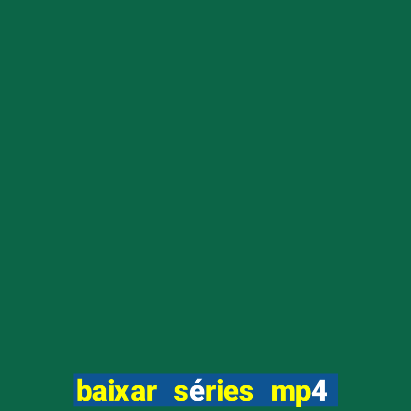 baixar séries mp4 fora do ar