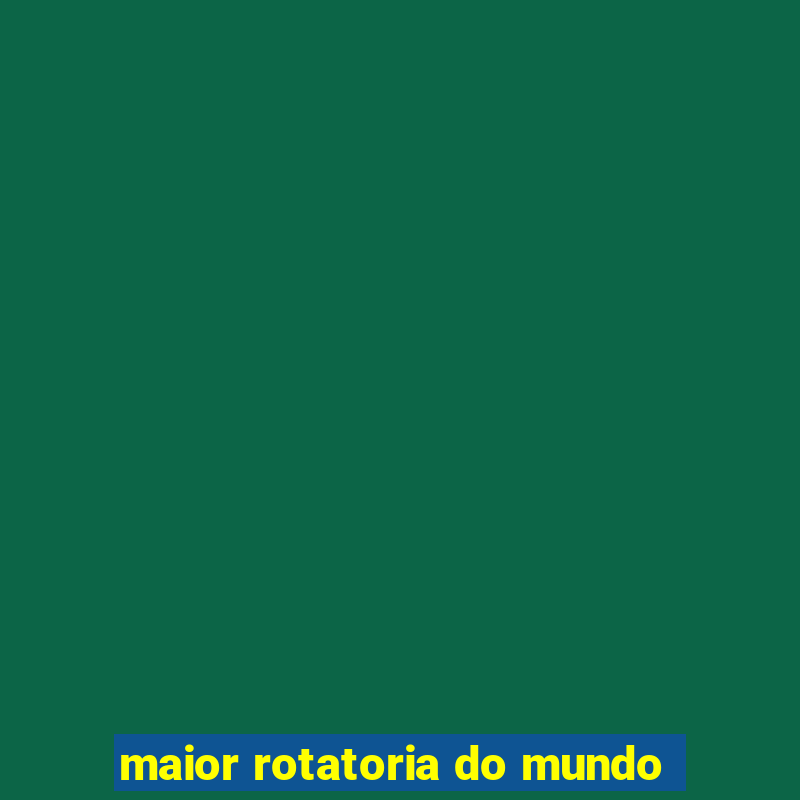 maior rotatoria do mundo