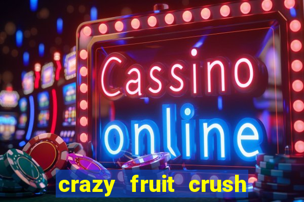 crazy fruit crush ganhar dinheiro