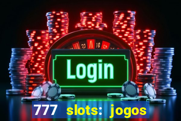 777 slots: jogos casino online