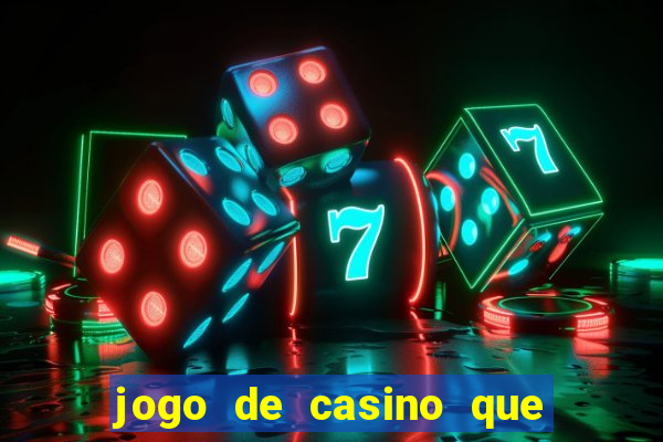 jogo de casino que da dinheiro