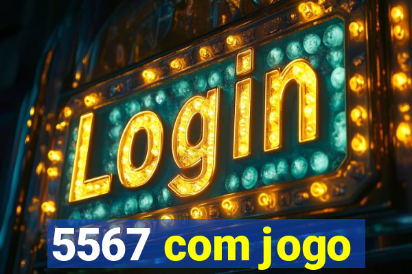 5567 com jogo