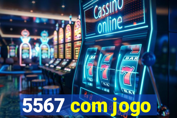 5567 com jogo