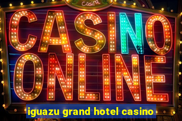 iguazu grand hotel casino