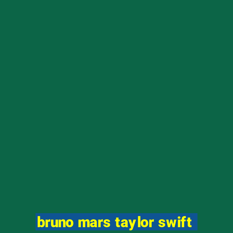 bruno mars taylor swift