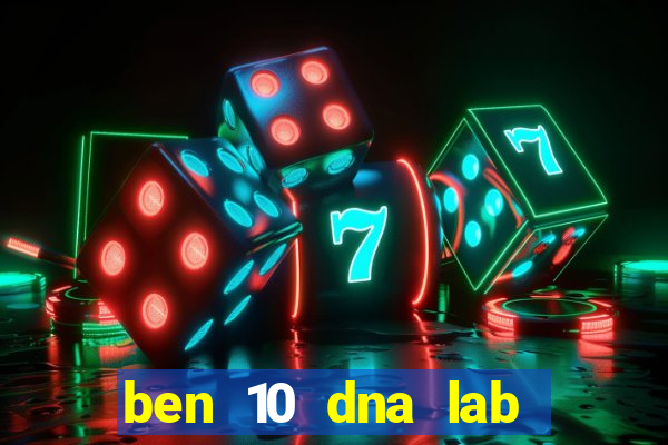 ben 10 dna lab all fusions