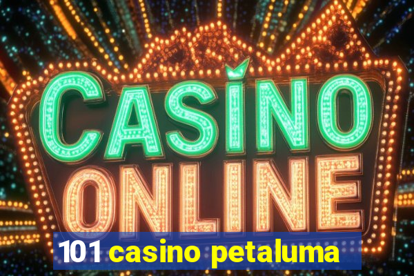 101 casino petaluma