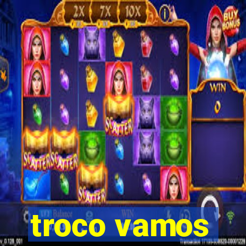 troco vamos