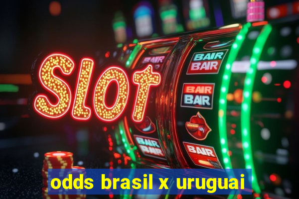 odds brasil x uruguai