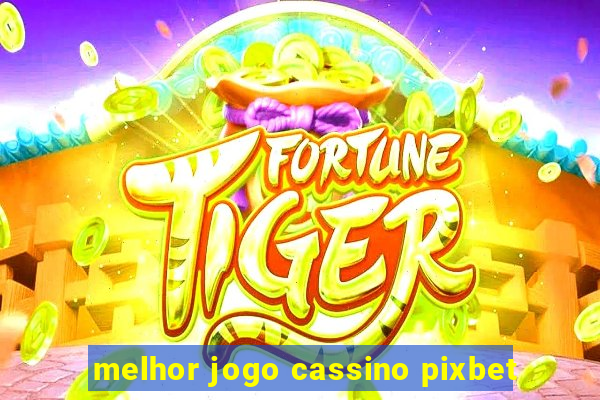 melhor jogo cassino pixbet