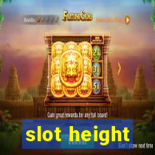 slot height