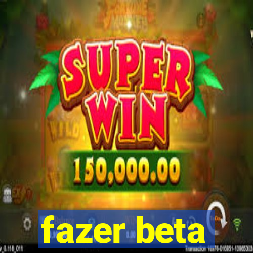 fazer beta