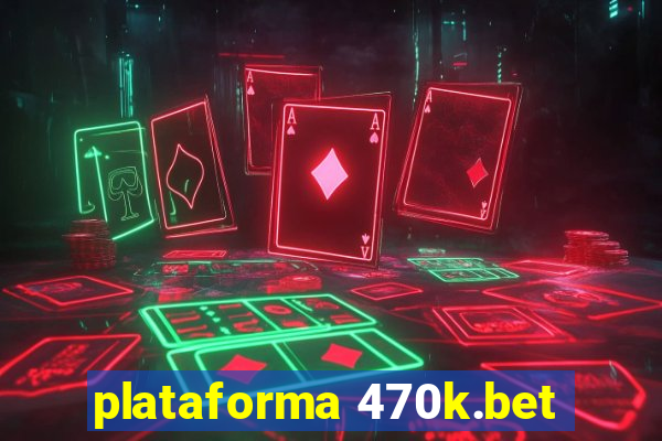 plataforma 470k.bet