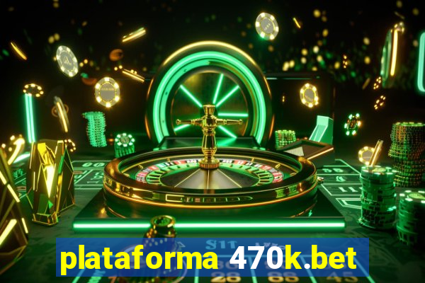 plataforma 470k.bet