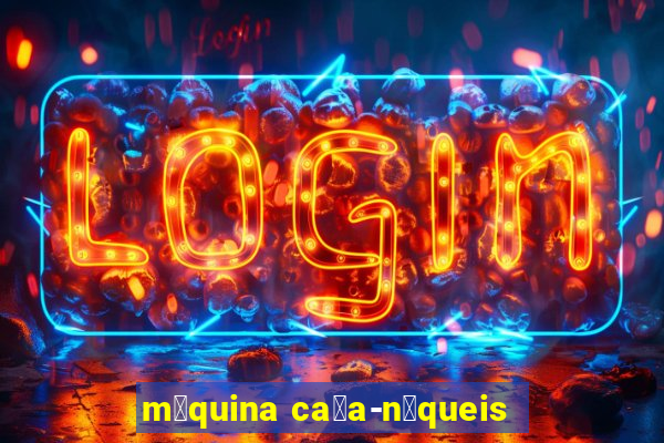 m谩quina ca莽a-n铆queis