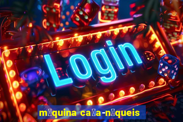 m谩quina ca莽a-n铆queis