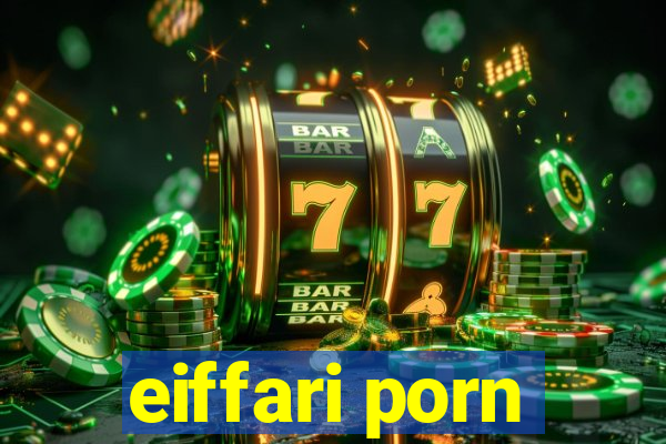 eiffari porn