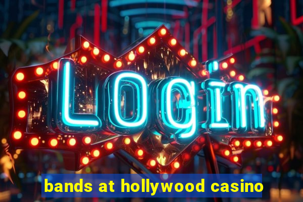 bands at hollywood casino