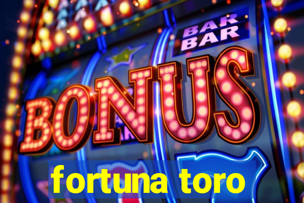 fortuna toro