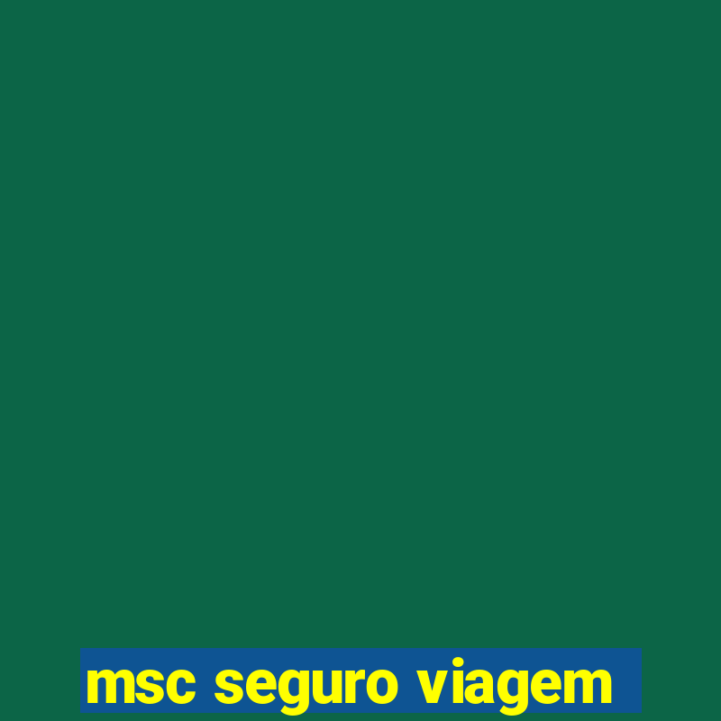 msc seguro viagem