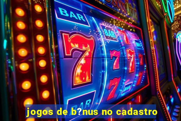 jogos de b?nus no cadastro