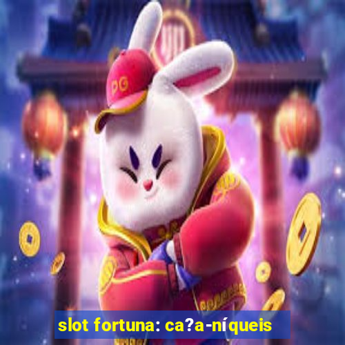 slot fortuna: ca?a-níqueis