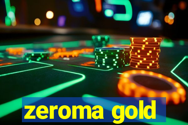 zeroma gold