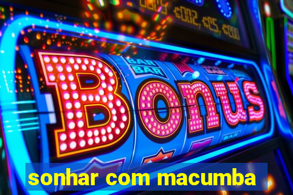 sonhar com macumba