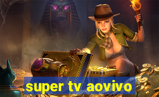 super tv aovivo