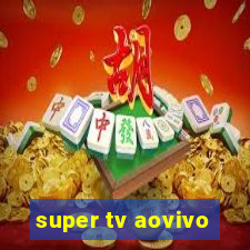 super tv aovivo