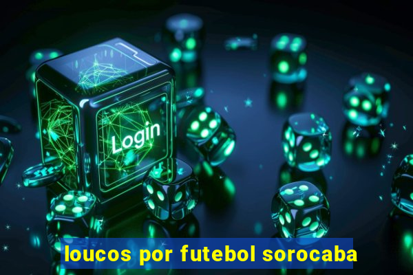 loucos por futebol sorocaba