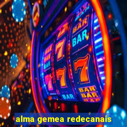 alma gemea redecanais