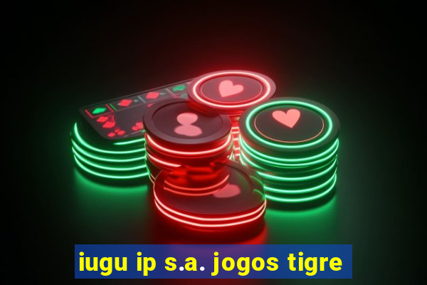 iugu ip s.a. jogos tigre